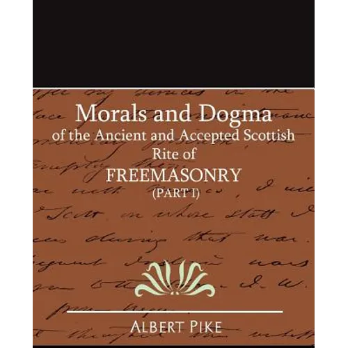Morals and Dogma of the Ancient and Accepted Scottish Rite of Freemasonry (Part I)